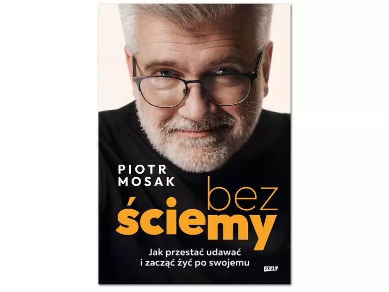 Sans faux-semblants. Comment cesser de faire semblant et commencer à vivre selon ses propres choix – le livre de Piotr Mosak
